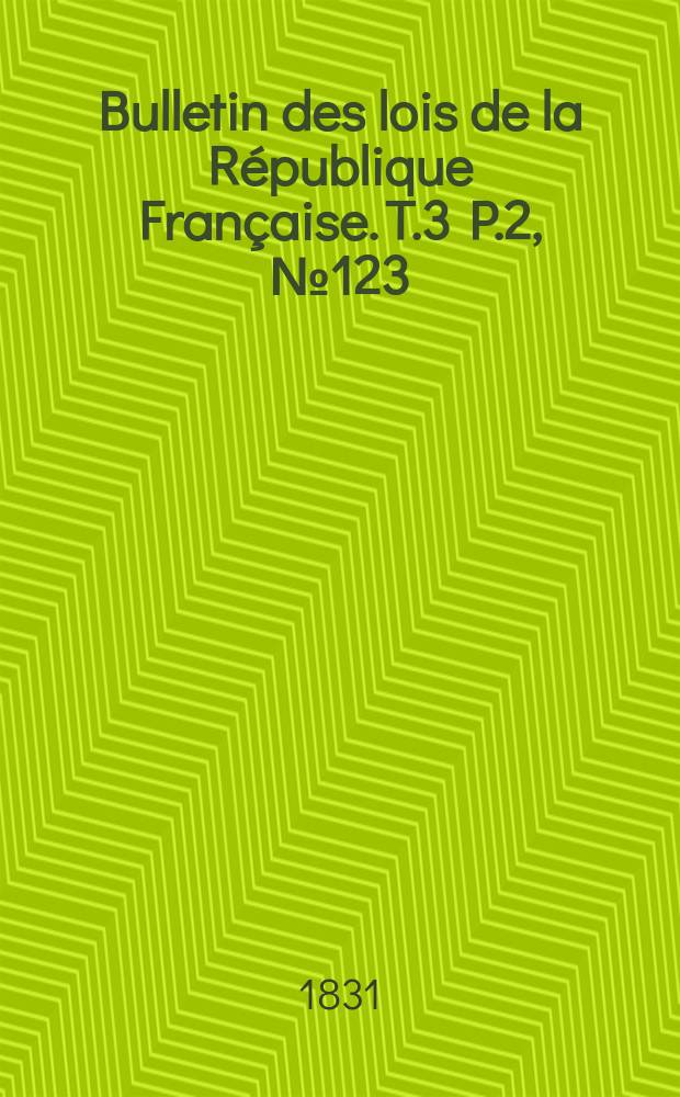 Bulletin des lois de la République Française. T.3 P.2, №123