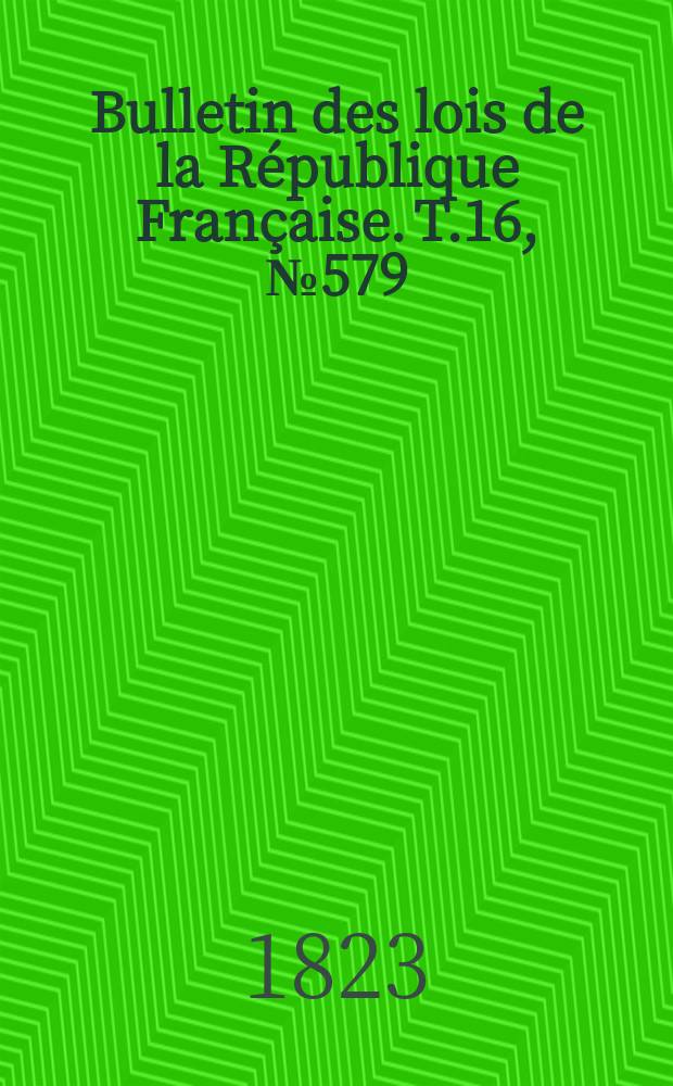 Bulletin des lois de la République Française. T.16, №579