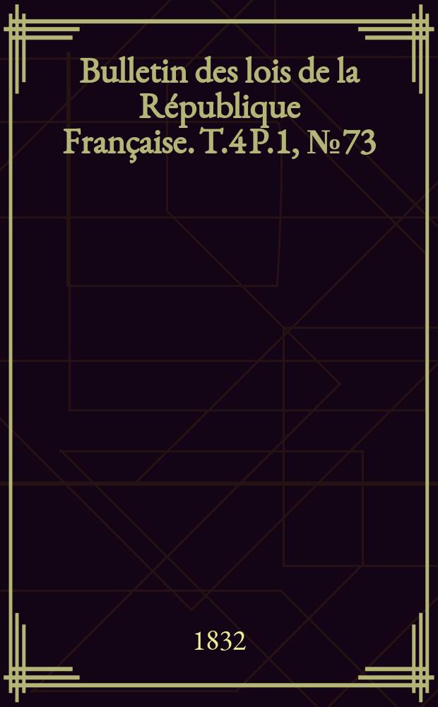 Bulletin des lois de la République Française. T.4 P.1, №73