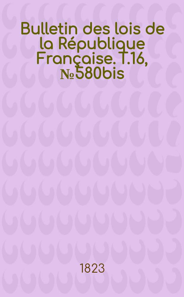 Bulletin des lois de la République Française. T.16, №580bis