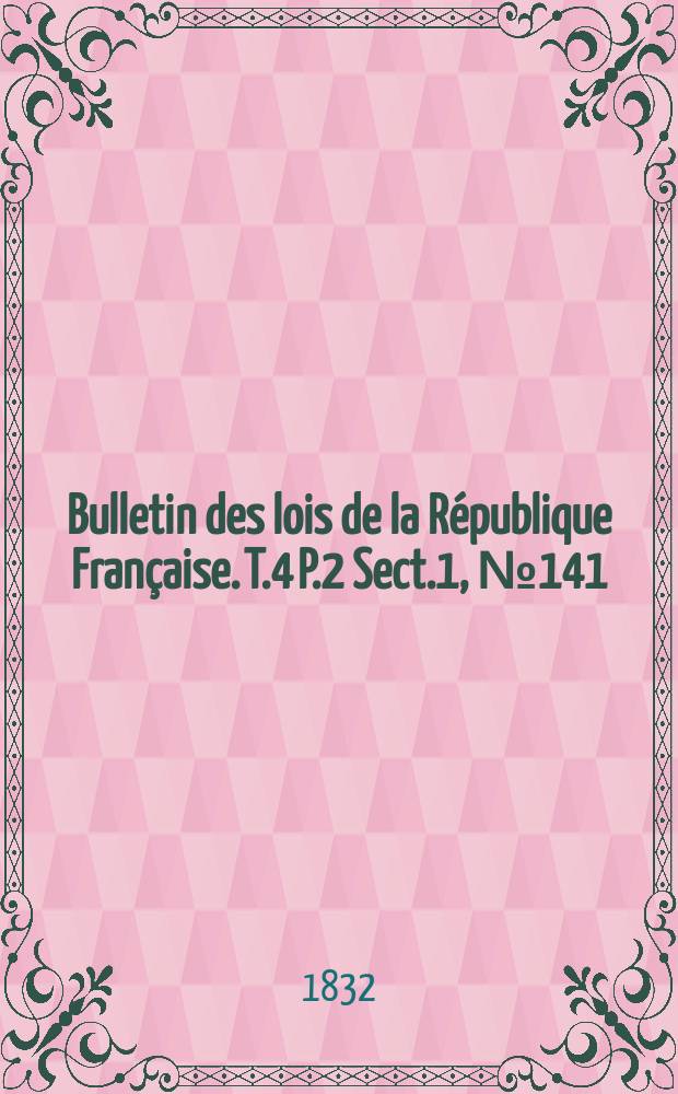 Bulletin des lois de la République Française. T.4 P.2 Sect.1, №141