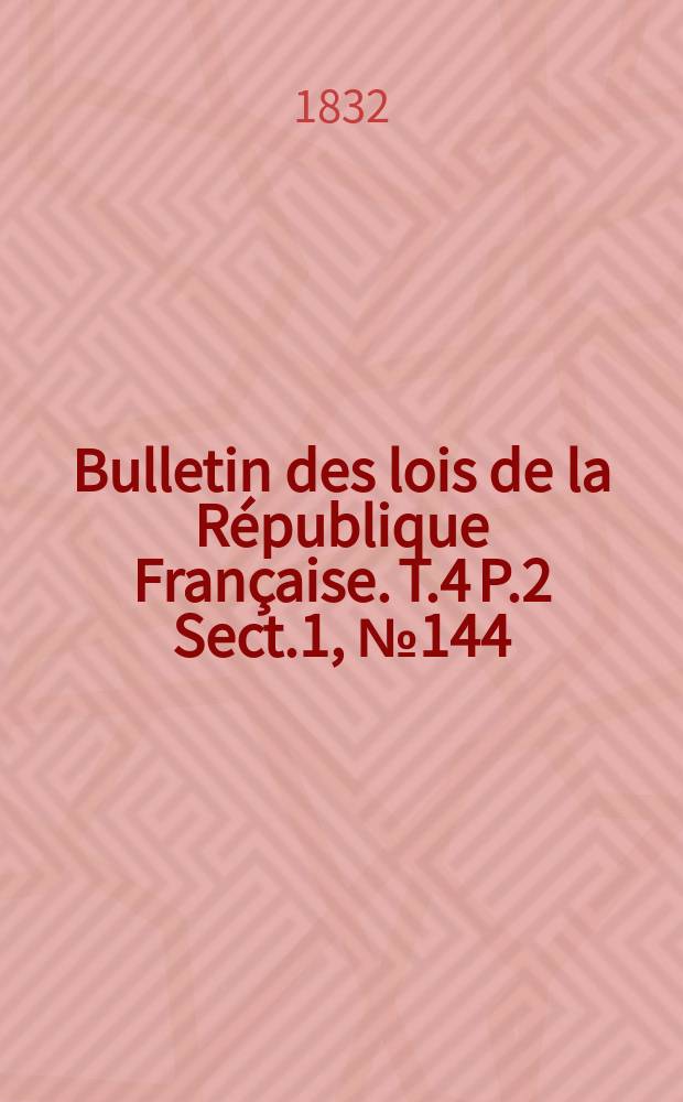 Bulletin des lois de la République Française. T.4 P.2 Sect.1, №144