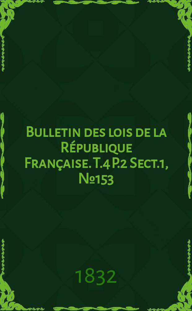 Bulletin des lois de la République Française. T.4 P.2 Sect.1, №153