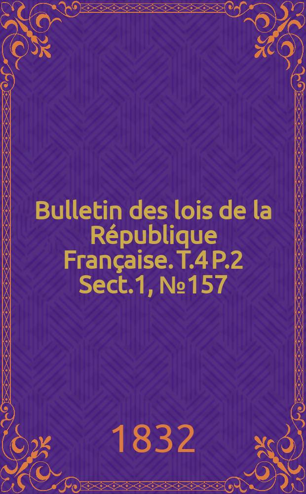 Bulletin des lois de la République Française. T.4 P.2 Sect.1, №157