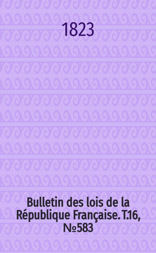 Bulletin des lois de la République Française. T.16, №583