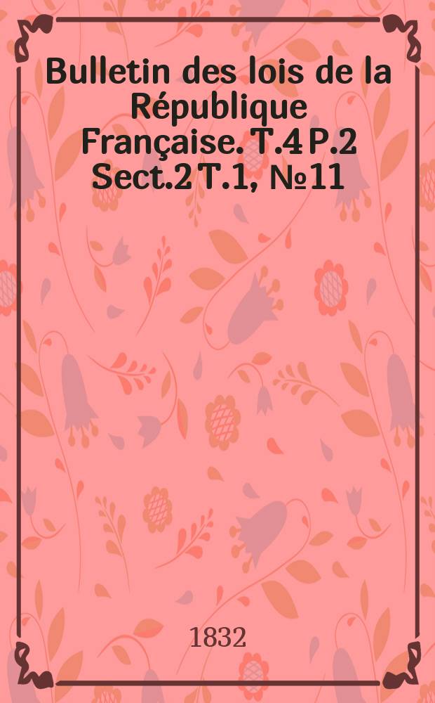 Bulletin des lois de la République Française. T.4 P.2 Sect.2 T.1, №11