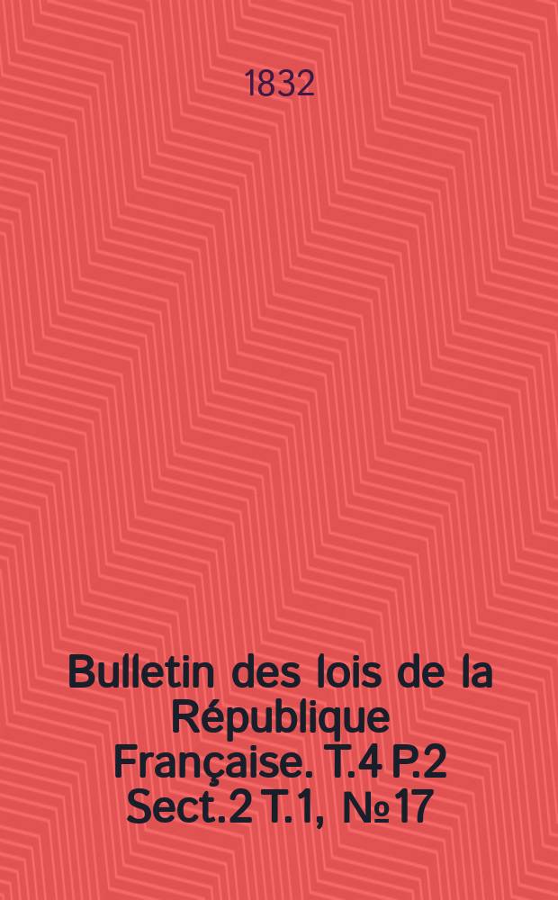 Bulletin des lois de la République Française. T.4 P.2 Sect.2 T.1, №17