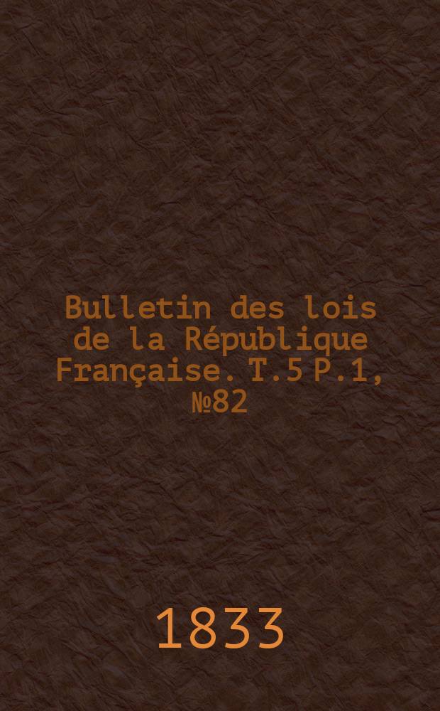 Bulletin des lois de la République Française. T.5 P.1, №82