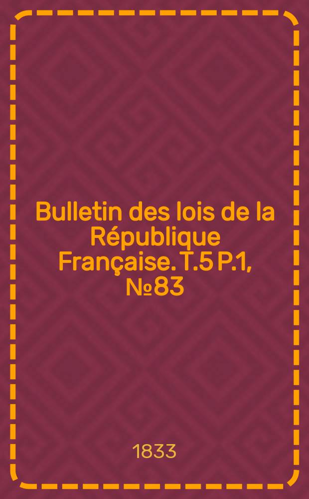 Bulletin des lois de la République Française. T.5 P.1, №83