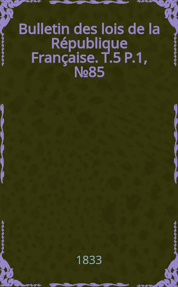 Bulletin des lois de la République Française. T.5 P.1, №85