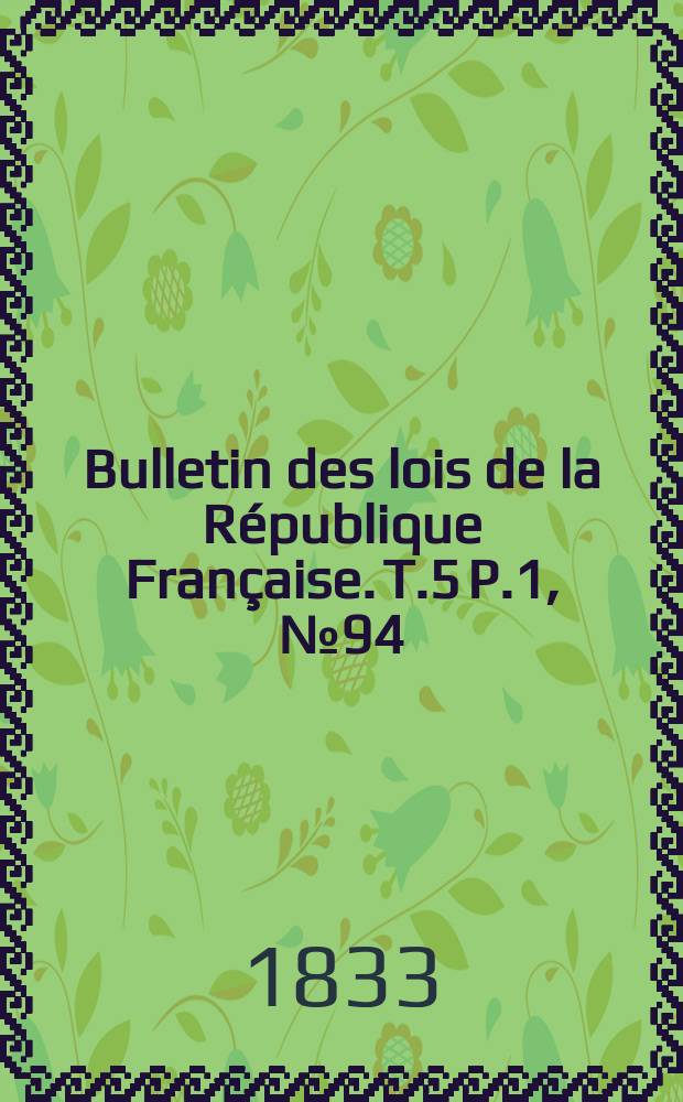 Bulletin des lois de la R&eacute;publique Fran&ccedil;aise. T.5 P.1, №94