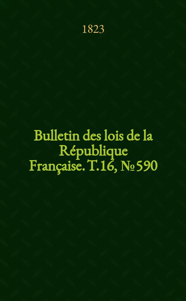 Bulletin des lois de la République Française. T.16, №590