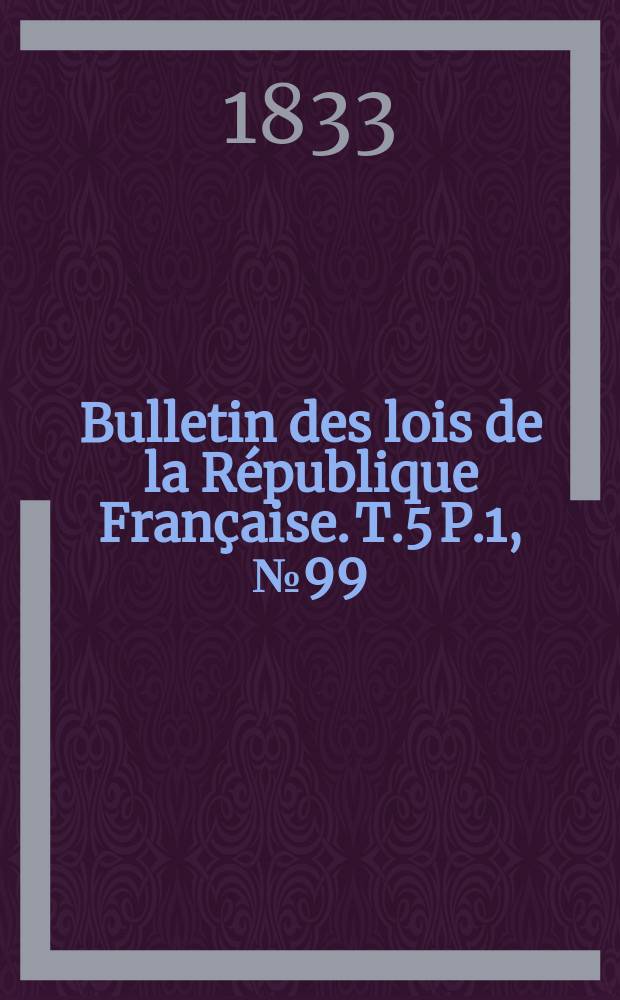 Bulletin des lois de la République Française. T.5 P.1, №99