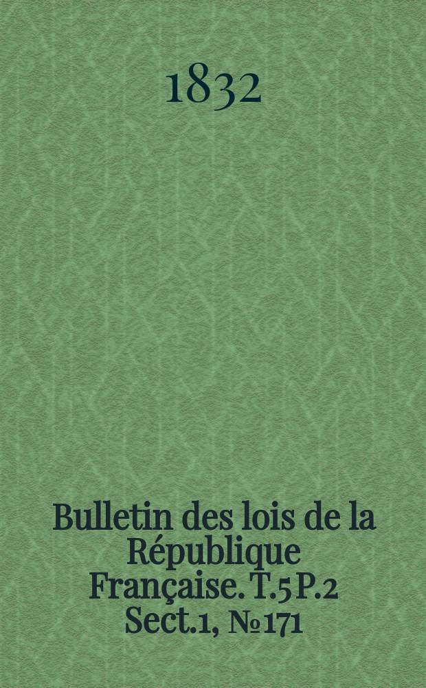 Bulletin des lois de la République Française. T.5 P.2 Sect.1 , №171