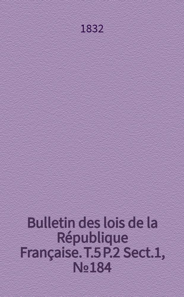 Bulletin des lois de la République Française. T.5 P.2 Sect.1 , №184