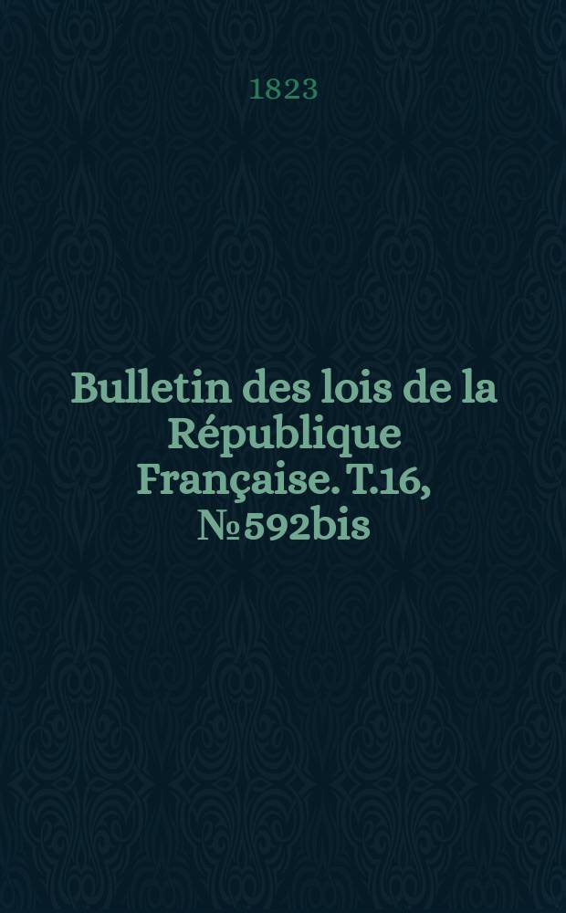 Bulletin des lois de la République Française. T.16, №592bis