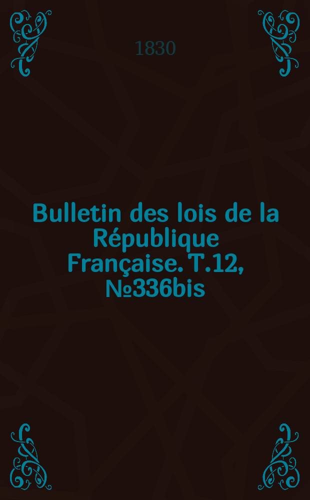 Bulletin des lois de la République Française. T.12, №336bis
