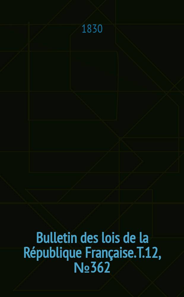 Bulletin des lois de la République Française. T.12, №362