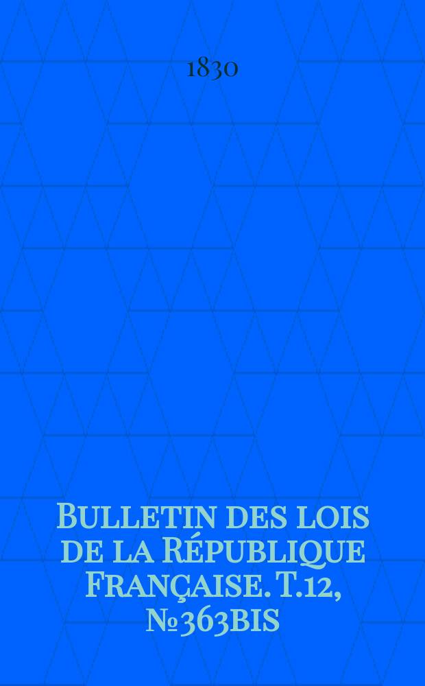 Bulletin des lois de la République Française. T.12, №363bis