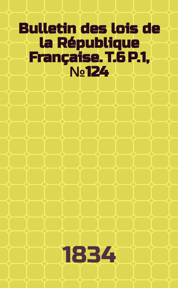 Bulletin des lois de la République Française. T.6 P.1, №124