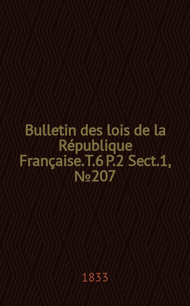 Bulletin des lois de la République Française. T.6 P.2 Sect.1, №207