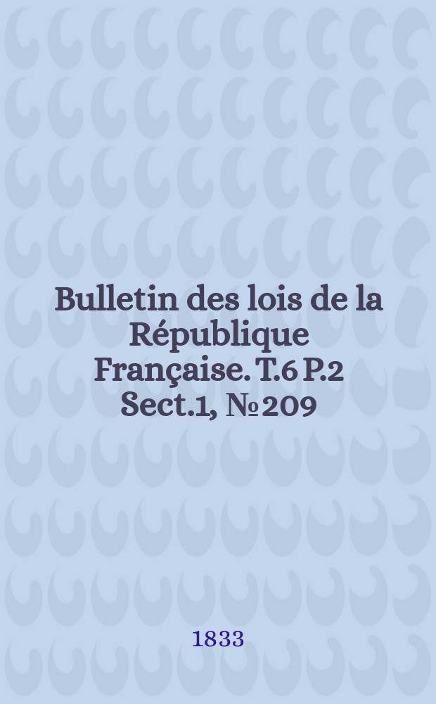 Bulletin des lois de la République Française. T.6 P.2 Sect.1, №209
