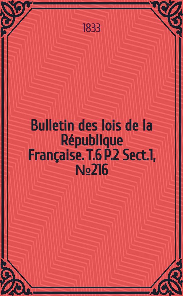 Bulletin des lois de la République Française. T.6 P.2 Sect.1, №216