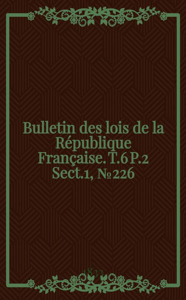 Bulletin des lois de la République Française. T.6 P.2 Sect.1, №226