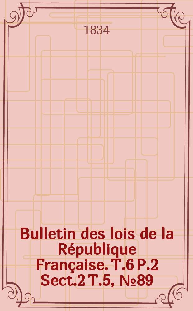 Bulletin des lois de la République Française. T.6 P.2 Sect.2 T.5, №89