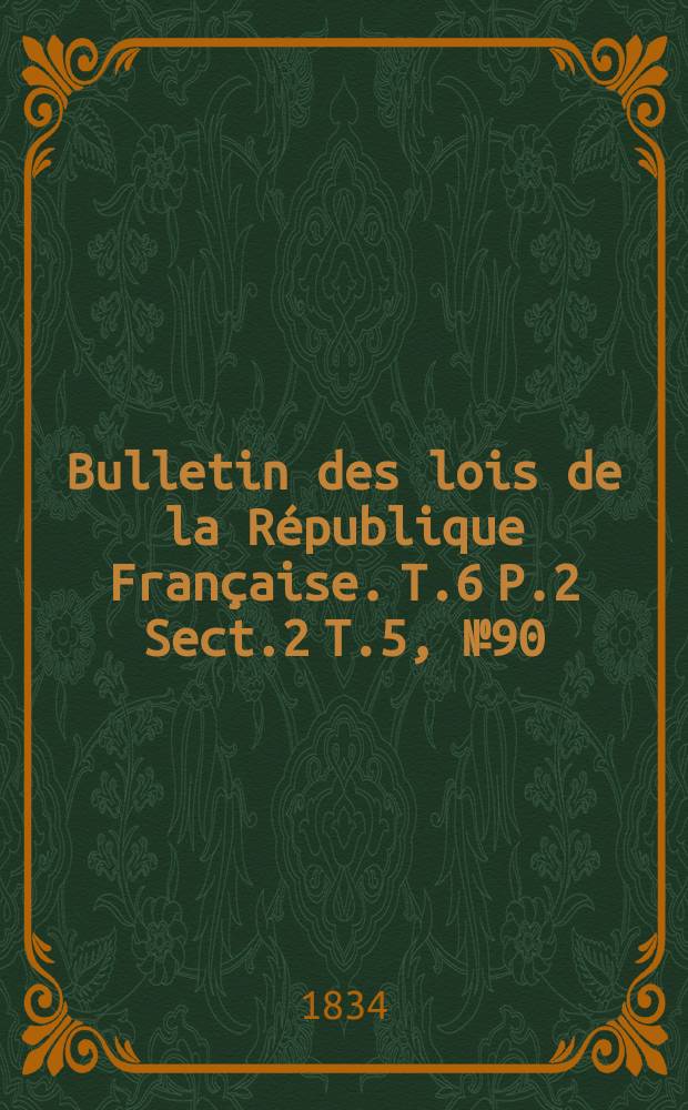 Bulletin des lois de la République Française. T.6 P.2 Sect.2 T.5, №90
