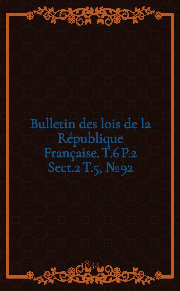 Bulletin des lois de la République Française. T.6 P.2 Sect.2 T.5, №92