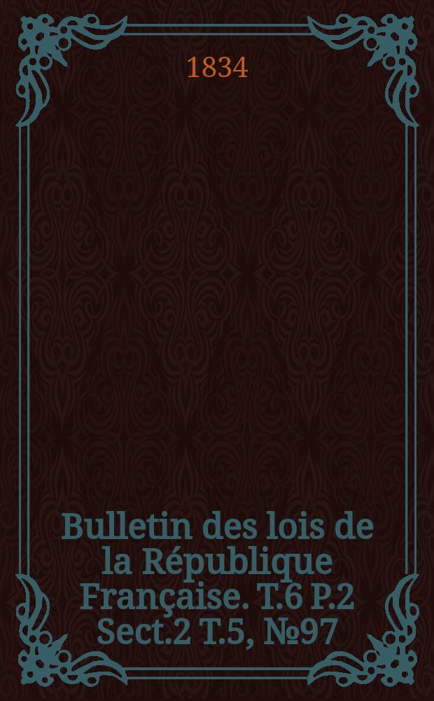 Bulletin des lois de la R&eacute;publique Fran&ccedil;aise. T.6 P.2 Sect.2 T.5, №97