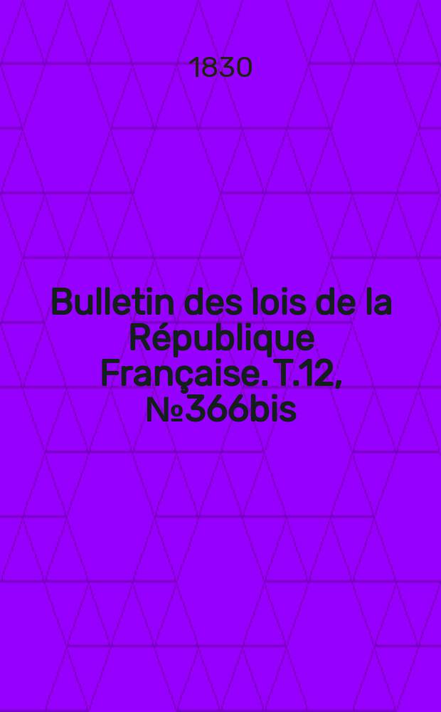 Bulletin des lois de la République Française. T.12, №366bis