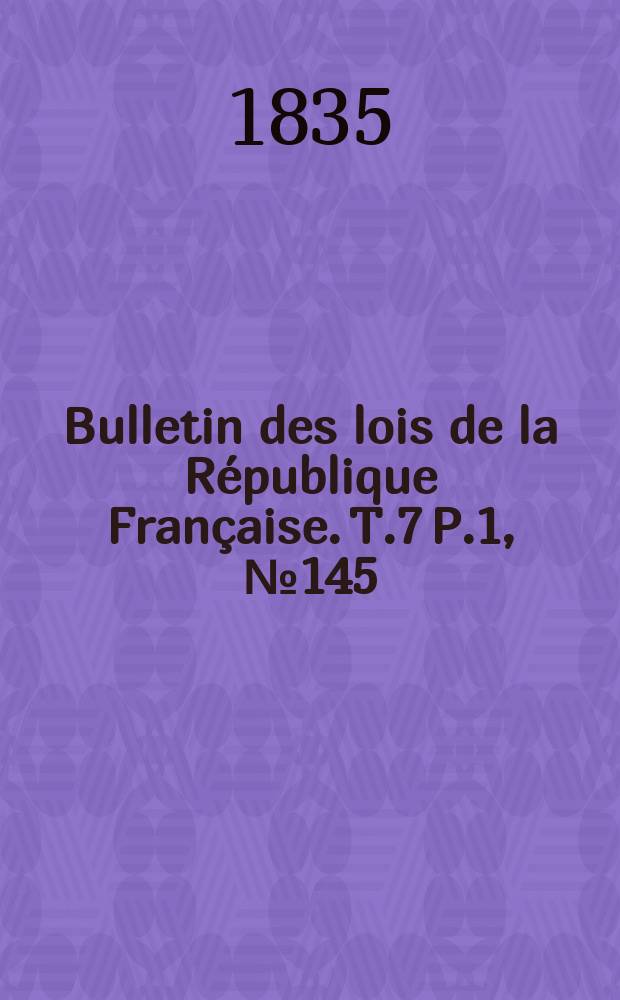 Bulletin des lois de la République Française. T.7 P.1, №145