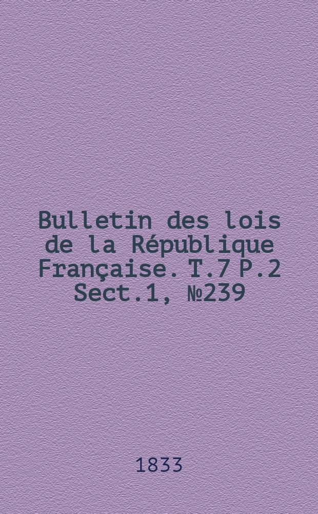 Bulletin des lois de la République Française. T.7 P.2 Sect.1 , №239