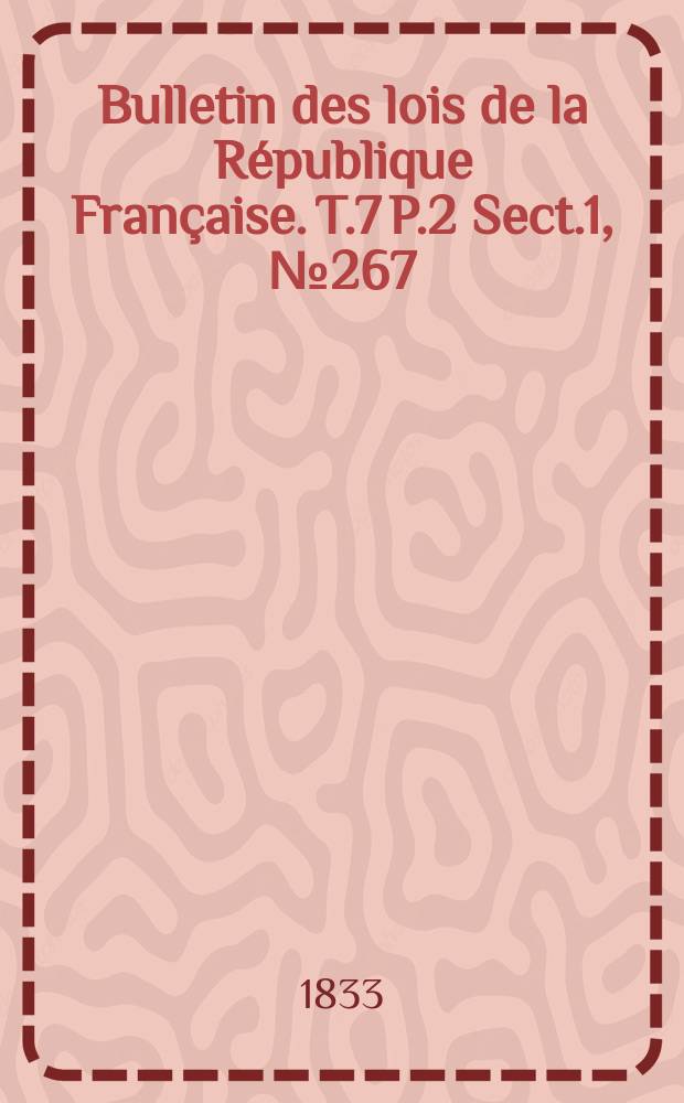 Bulletin des lois de la République Française. T.7 P.2 Sect.1 , №267