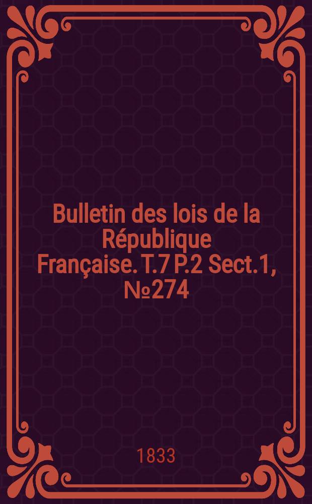 Bulletin des lois de la République Française. T.7 P.2 Sect.1 , №274