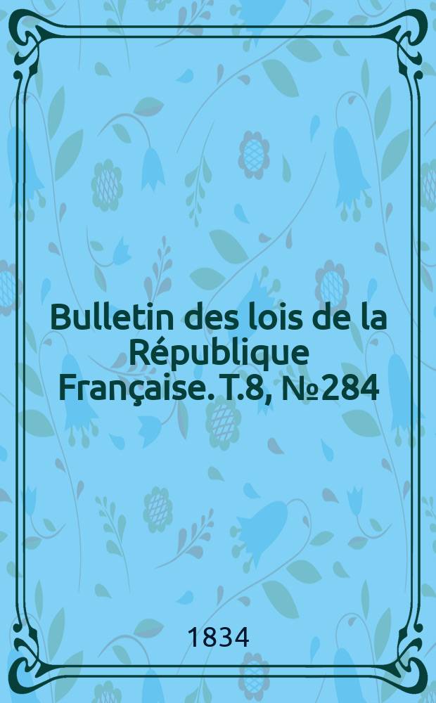 Bulletin des lois de la République Française. T.8, №284