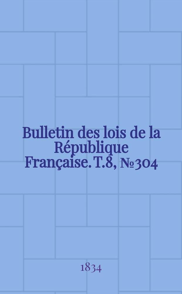 Bulletin des lois de la République Française. T.8, №304
