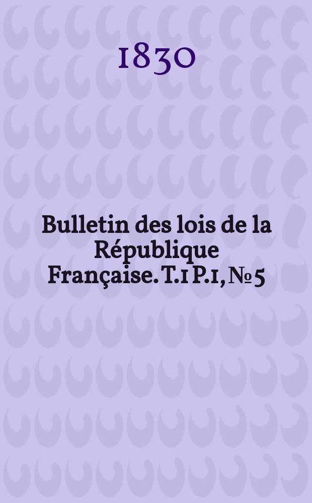 Bulletin des lois de la République Française. T.1 P.1, №5
