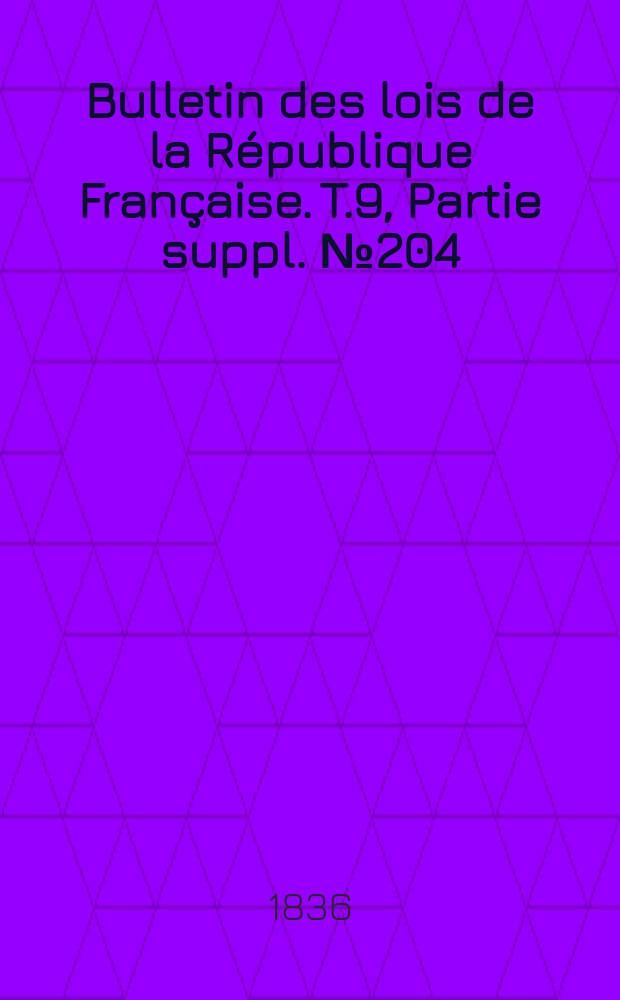 Bulletin des lois de la République Française. T.9, Partie suppl. №204