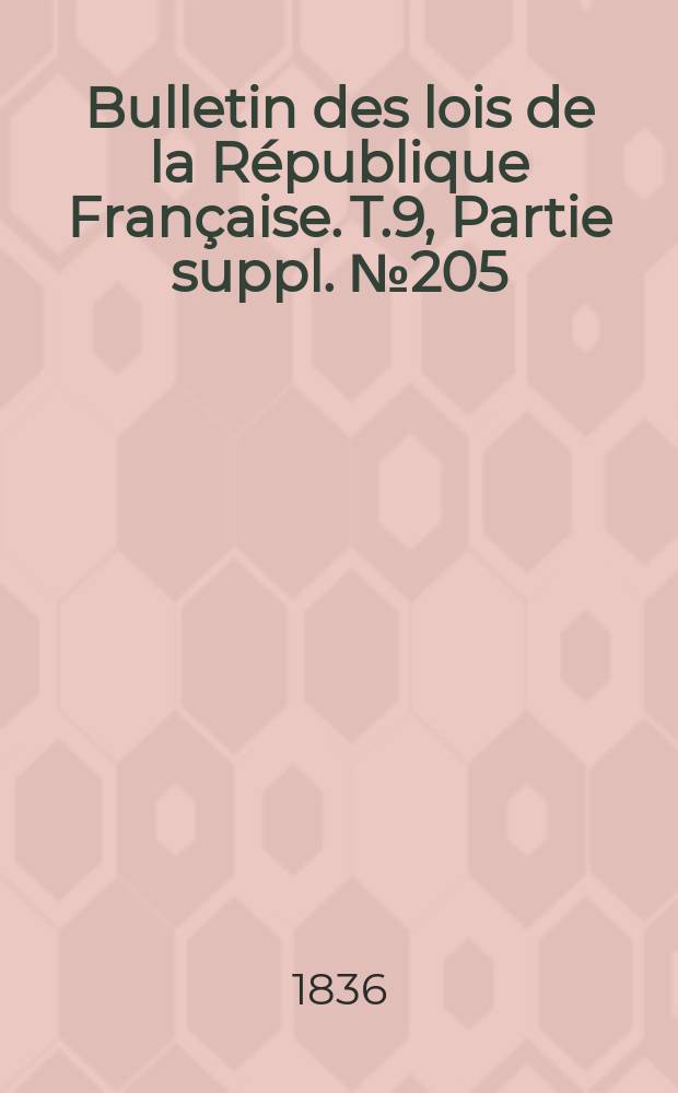 Bulletin des lois de la République Française. T.9, Partie suppl. №205