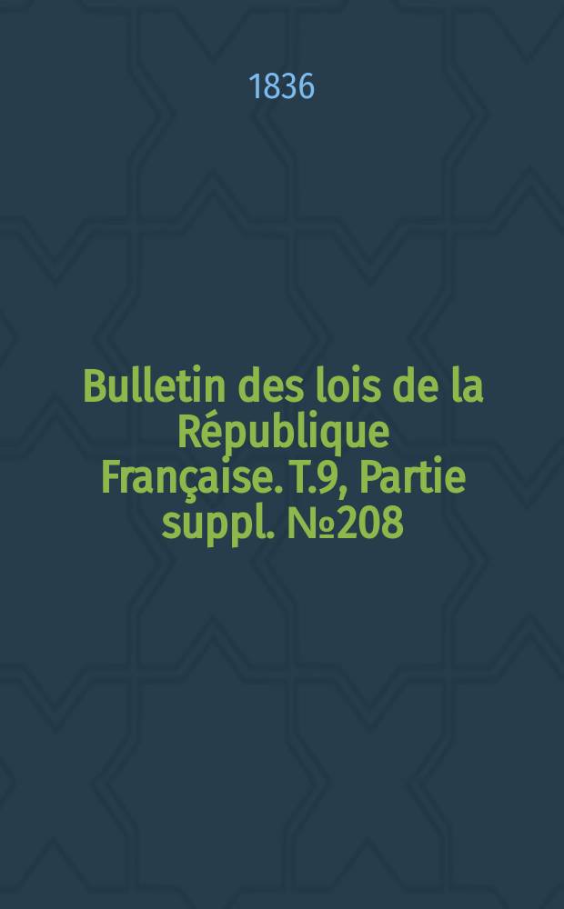 Bulletin des lois de la République Française. T.9, Partie suppl. №208