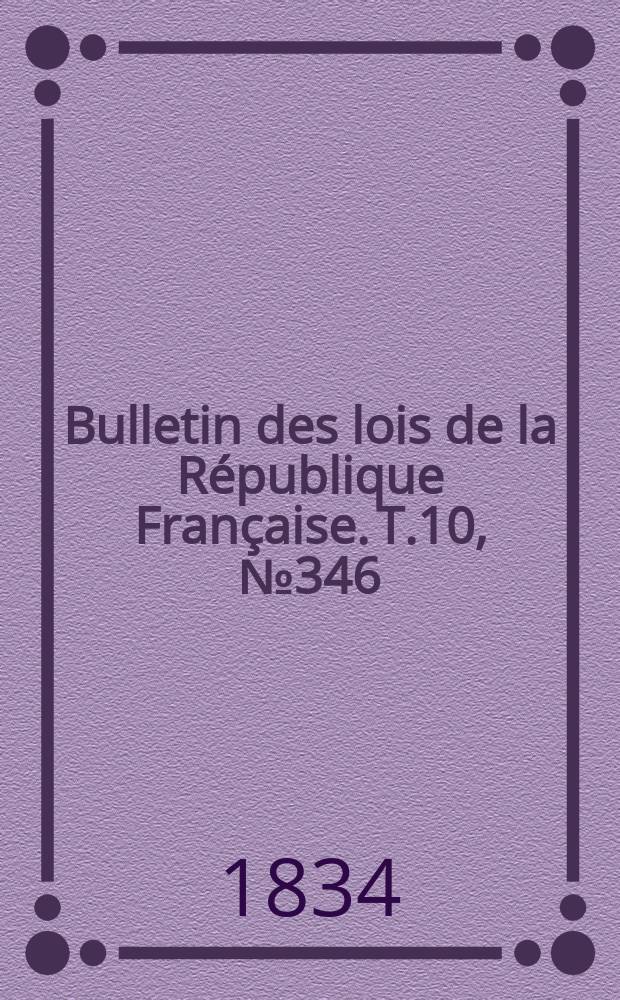 Bulletin des lois de la R&eacute;publique Fran&ccedil;aise. T.10, №346
