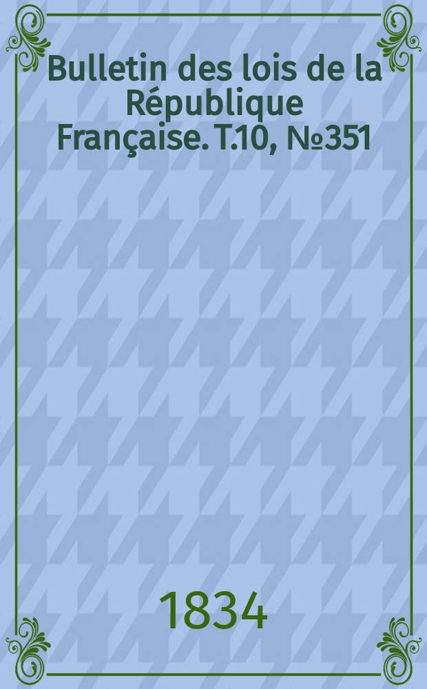 Bulletin des lois de la République Française. T.10, №351