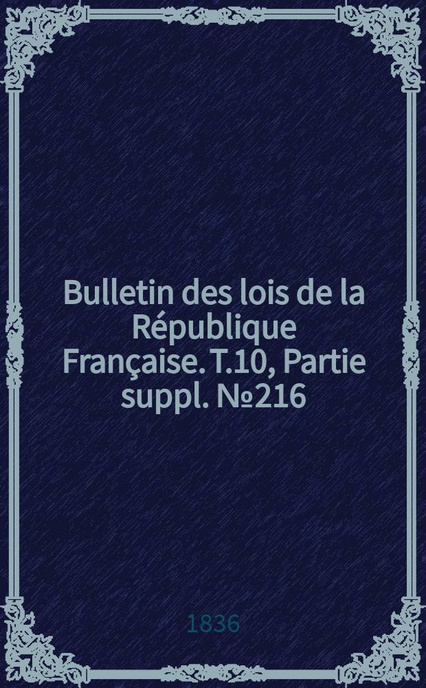 Bulletin des lois de la République Française. T.10, Partie suppl. №216