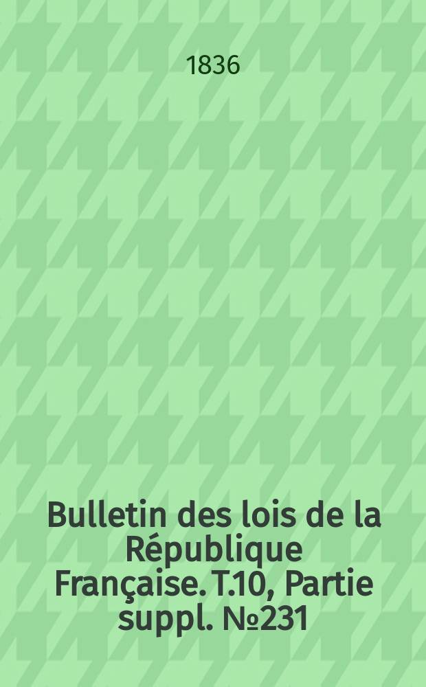 Bulletin des lois de la République Française. T.10, Partie suppl. №231