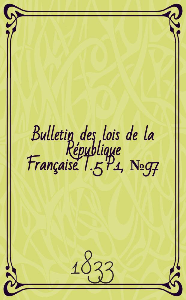 Bulletin des lois de la République Française. T.5 P.1, №97