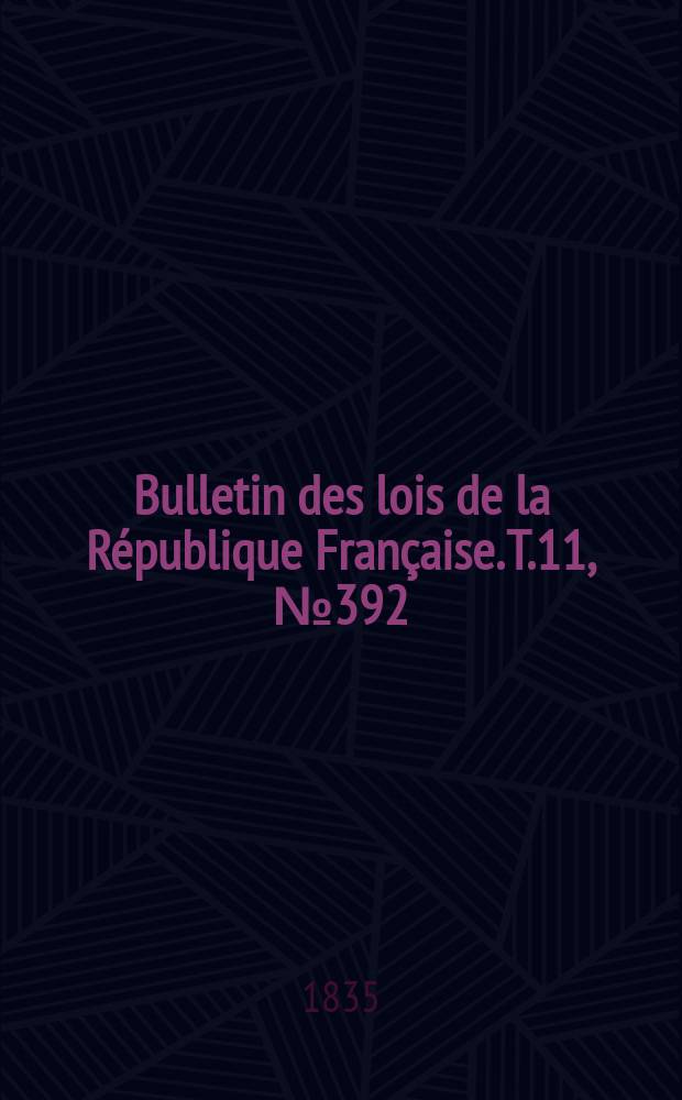 Bulletin des lois de la République Française. T.11, №392
