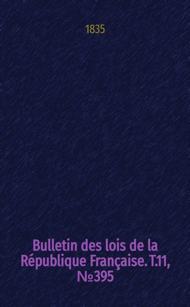 Bulletin des lois de la République Française. T.11, №395